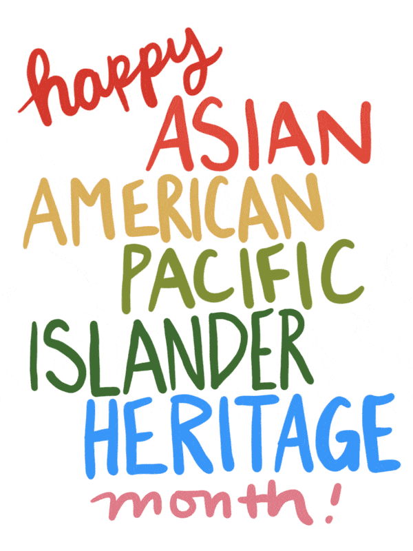 Happy Asian American + Pacific Islander Month